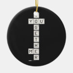    T
 YOU
    G
    E
    T
    H
 ME
    R  Ornaments
