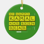 bE happy..... :)
     Kamal
 has been
 dead..... :'(  Ornaments