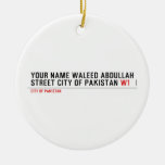 Your Name waleed abdullah Street city of pakistan  Ornaments