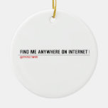 FIND ME ANYWHERE ON INTERNET  Ornaments