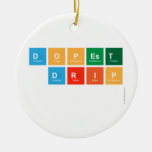DOPEST
 DRIP
   Ornaments