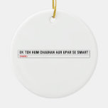 ek toh hum Chauhan Aur upar se Smart  Ornaments