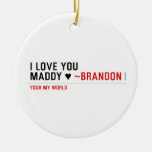 I love you Maddy ♥  Ornaments
