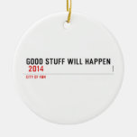 Good stuff will happen   Ornaments