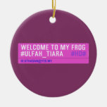 WELCOME TO MY FROG #ULFAH_TIARA     Ornaments