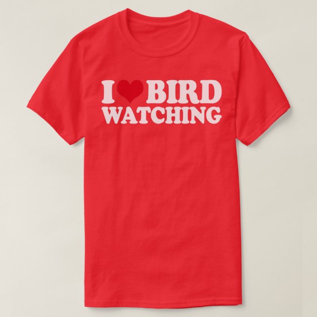 Ornithology Birdwatching I Love Bird Watching T-Shirt (Design Front)