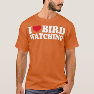 Ornithology Birdwatching I Love Bird Watching T-Shirt