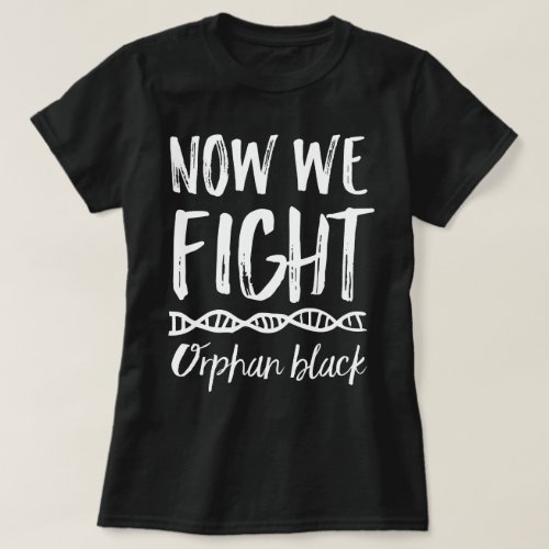 Orphan Black Now We Fight T_shirt