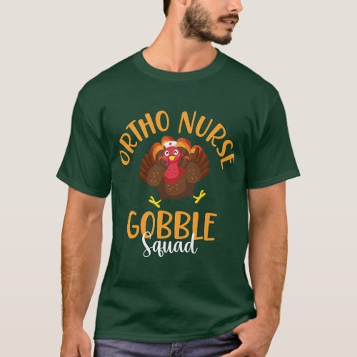 Ortho Nurse Turkey Gobble Squad Women Nurse Thanks T_Shirt