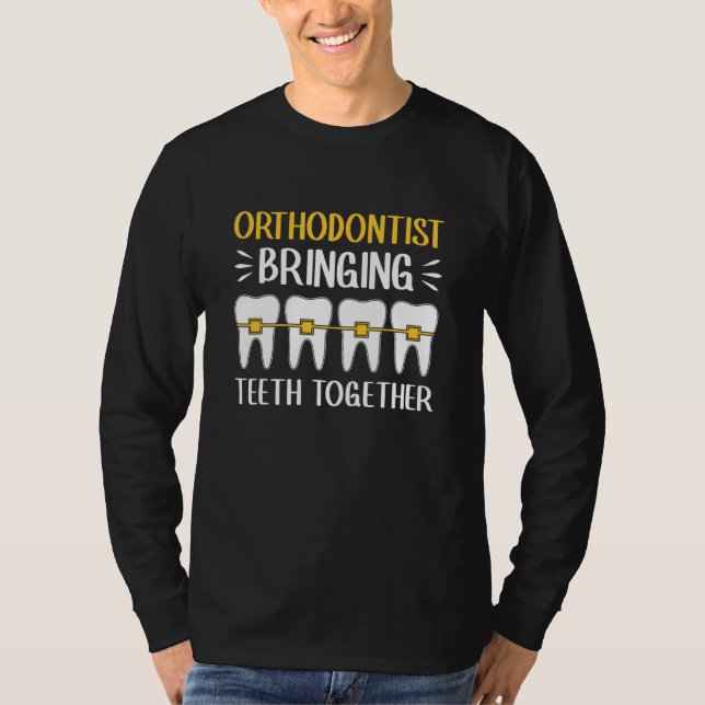 Orthodontist Bringing Teeth Together Orthodontics T-Shirt (Front)