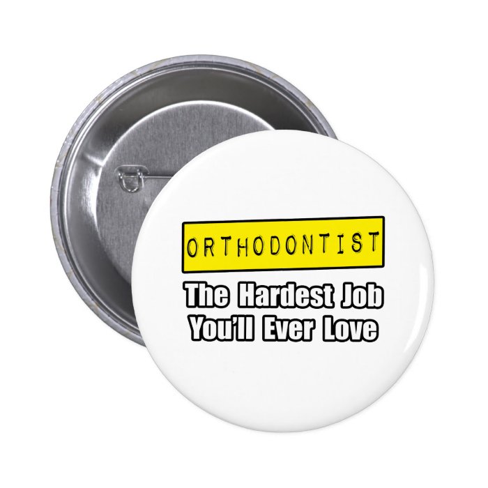OrthodontistHardest Job You'll Ever Love Pins