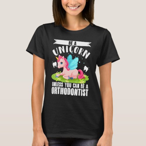 Orthodontist Unicorn Dentist Orthodontics Dental D T_Shirt