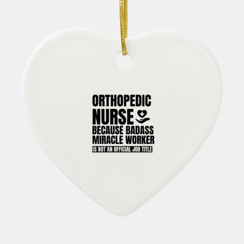 Orthopedic nurse because badass miracle worker is ceramic ornament