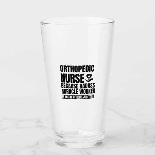 Orthopedic nurse because badass miracle worker is glass