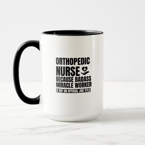 Orthopedic nurse because badass miracle worker is mug