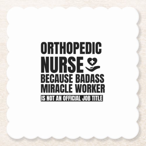 Orthopedic nurse because badass miracle worker is paper coaster