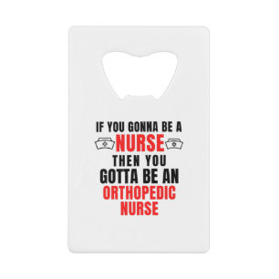ORTHOPEDIC NURSE CREDIT CARD BOTTLE OPENER