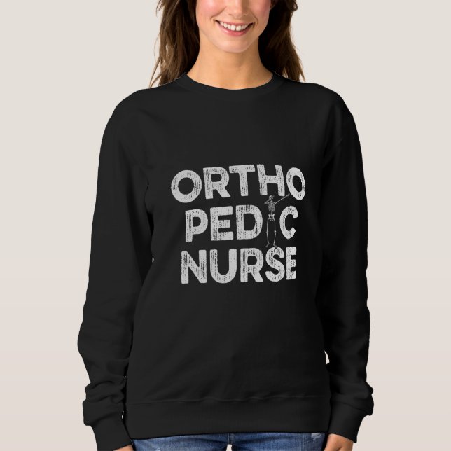 Orthopedic Nurse Ortho Nursing Rn  12 Sweatshirt (Front)
