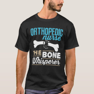 Orthopedic Nurse the Bone Whisperer T-Shirt