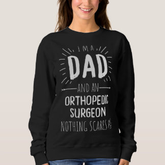 Orthopedic Surgeon Dad Nothing Scares Me Sweatshirt
