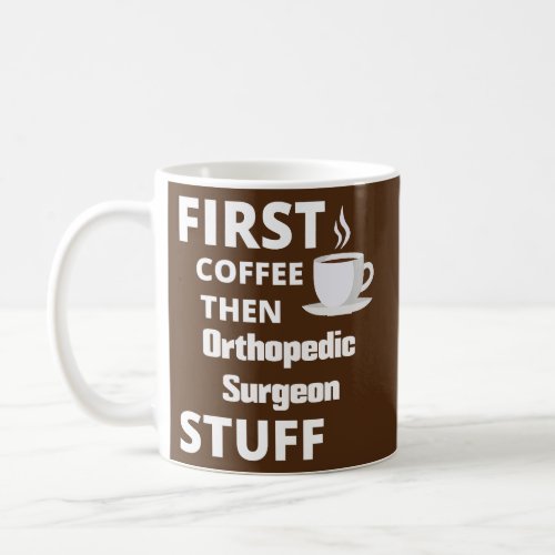 Orthopedic surgeon first coffee then job stuff  coffee mug