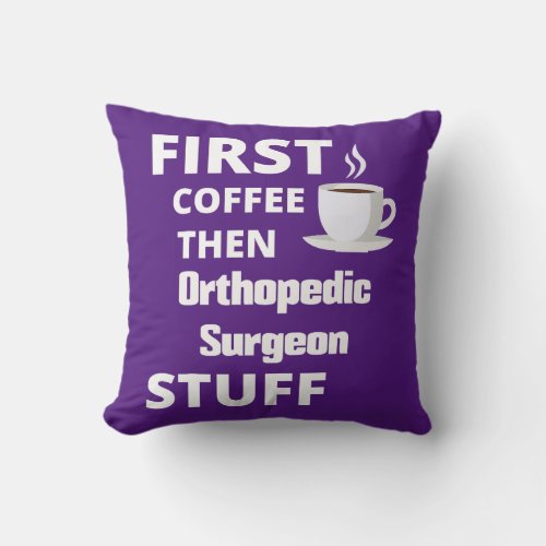 Orthopedic surgeon first coffee then job stuff  throw pillow