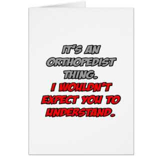 Orthopedist .. You Wouldn't Understand Cards