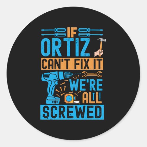 Ortiz If Ortiz CanT Fix It WeRe All Screwed Classic Round Sticker