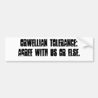 Orwellian tolerance: Agree with us or else. Bumper Sticker