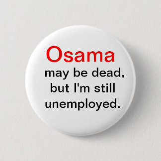 Osama is Dead, I'm unemployed button