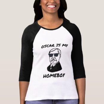 Oscar Is My Homeboy T-shirt by OFMLStore at Zazzle