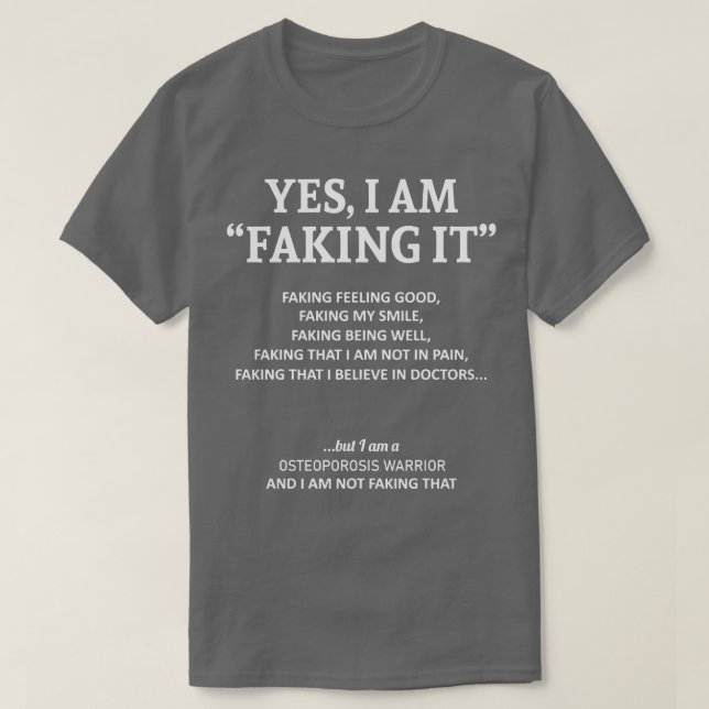 Osteoporosis Awareness I Am Faking It In This Fami T-Shirt (Design Front)