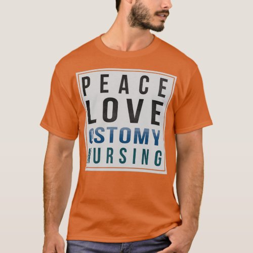 Ostomy Nurse Gifts Peace Love Ostomy Nursing 1 T_Shirt