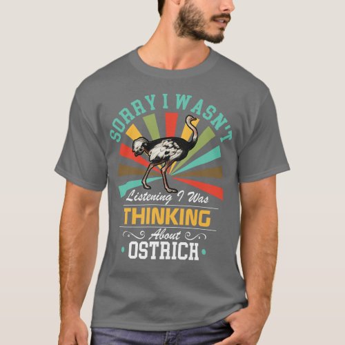 Ostrich lovers Sorry I Wasnt Listening I Was Think T_Shirt
