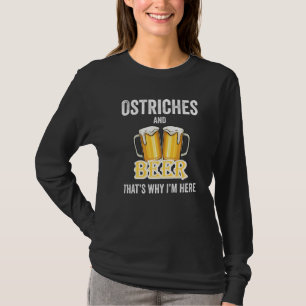 Ostriches And Beer That's Why I'm Here   T-Shirt