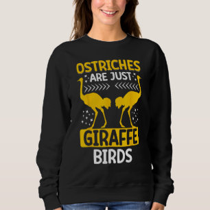 Ostriches Are Just Giraffe Birds Ostriches Are Gir Sweatshirt