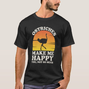 Ostriches Make Me Happy Ostrich Clothes Ostrich T-Shirt