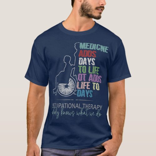 OT Adds Life To Days Occupational Therapy Job T_Shirt