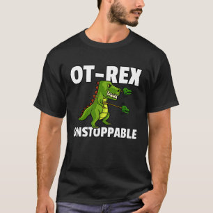 OT Rex Unstoppable Occupational Therapy Therapist  T-Shirt