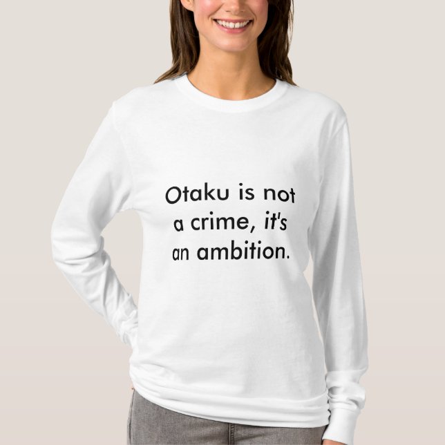 Otaku is not a crime, it's an ambition. T-Shirt (Front)