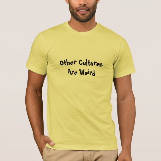 Other Cultures Are Weird T-Shirt