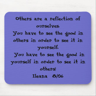 Others are a reflection of ourselves.  You have... Mouse Pad