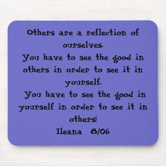 Others are a reflection of ourselves.  You have... Mouse Pad (Front)