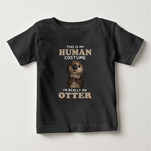 Otter Gift  My Human Costume Im Really An Otter Baby T_Shirt