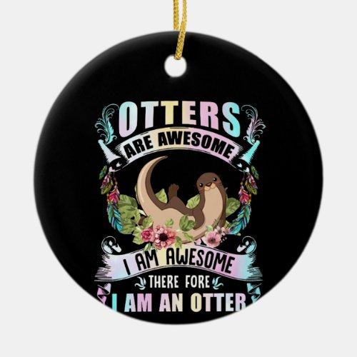 Otter Gift  Otters Are Awesome I Am Awesome Ceramic Ornament