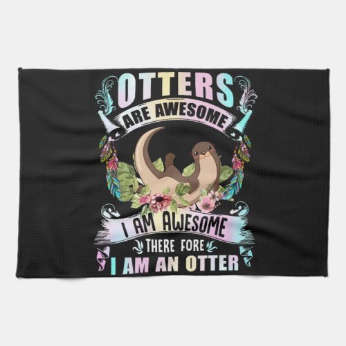 Otter Gift  Otters Are Awesome I Am Awesome Kitchen Towel