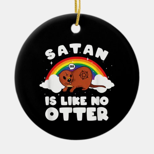 Otter Gift Satanic Rainbow Satan Is Like No Otter Ceramic Ornament