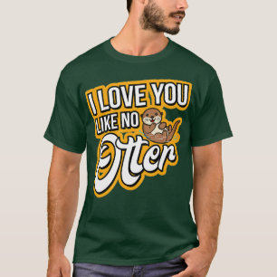 Otter I Love You Like No Otter T-Shirt