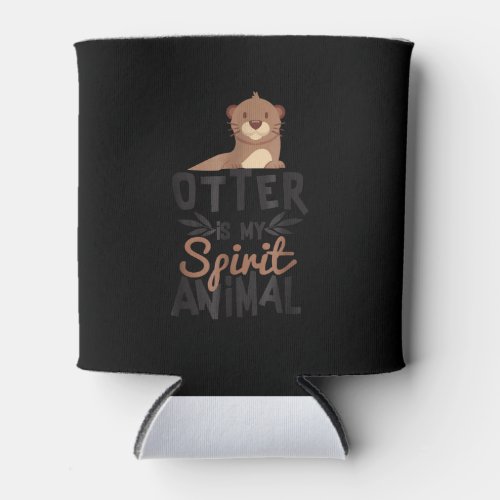 Otter is my spirit animal cute Otter Lover Gift Can Cooler