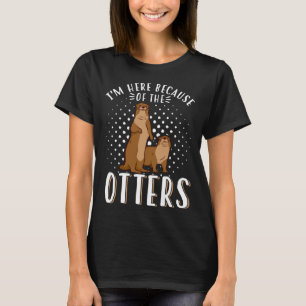 Otter Lover I'm Here Because of the Otters Valenti T-Shirt